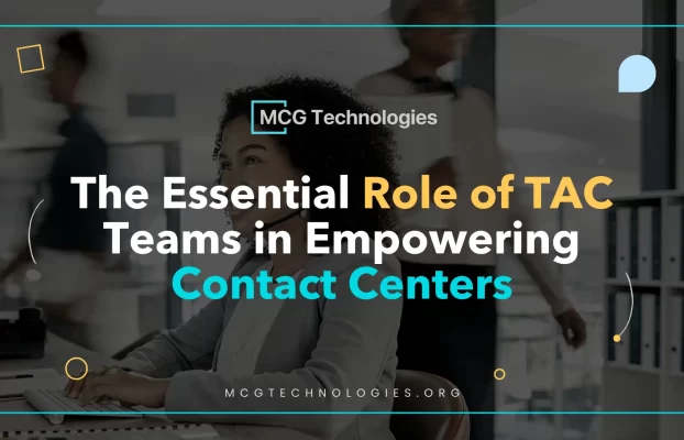 The Essential Role of TAC Teams in Empowering Contact Centers