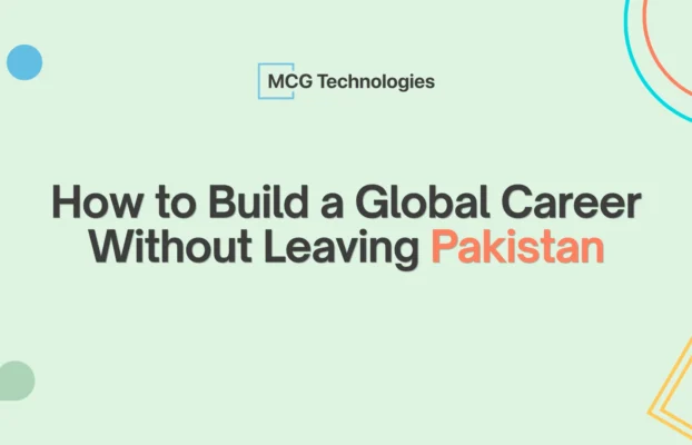 How to Build a Global Career Without Leaving Pakistan